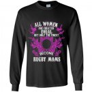All women are created equal but only the finest become rugby moms Long Sleeve Gildan