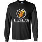 Beer said trust me you can dance funny Long Sleeve Gildan
