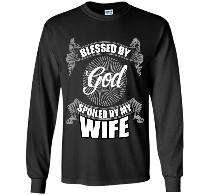 Blessed by god spoiled by my wife Long Sleeve Gildan