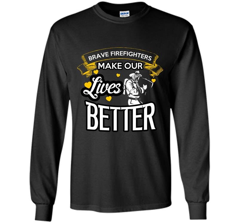 Brave firefighters make our lives better firefighter Long Sleeve Gildan