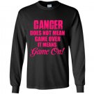 Cancer does not mean game over it means game on Long Sleeve Gildan