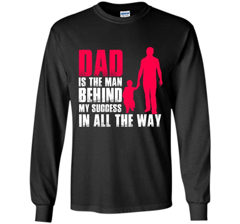 Dad is the man behind my success in all the way Long Sleeve Gildan