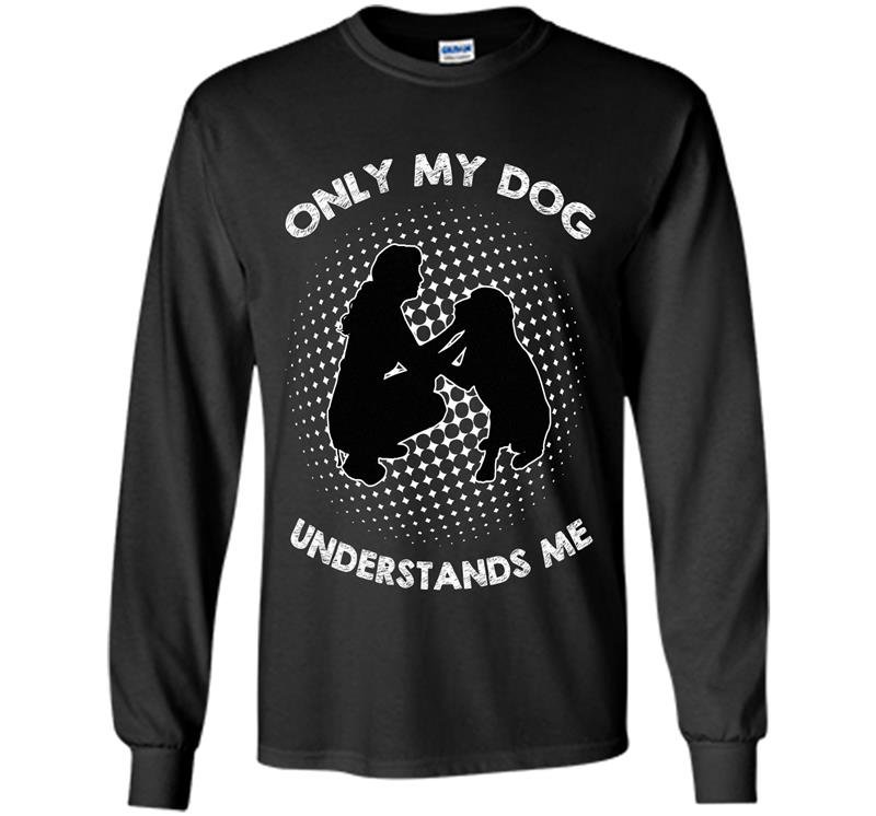 Dog lover only my dog understands me Long Sleeve Gildan