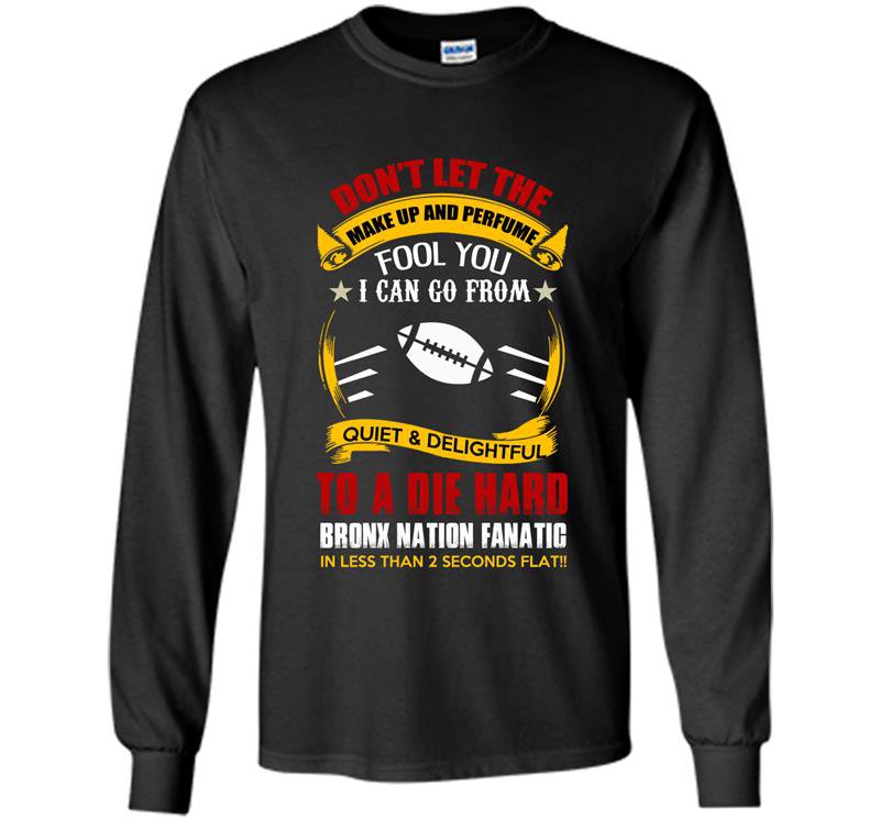 Dont let the make up and perfume fool you i can go from quiet and delightful Long Sleeve Gildan