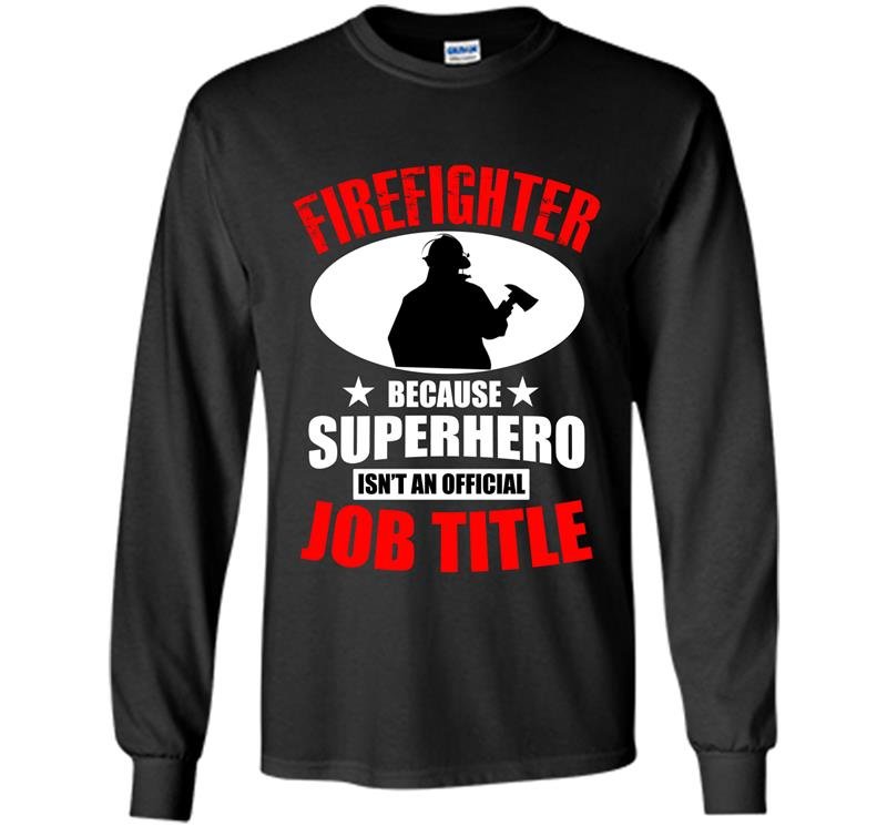 Firefighter because superhero isnt an official job title Long Sleeve Gildan