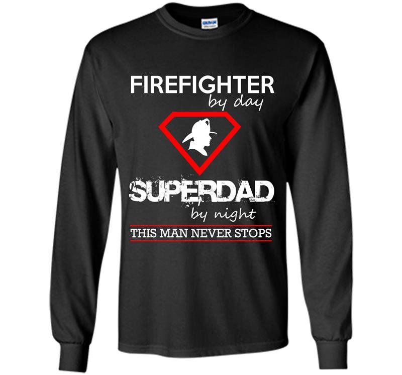 Firefighter by day superdad by night this man never stops Long Sleeve Gildan