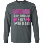 Gardening is only an addiction if youre trying to quit Long Sleeve Gildan