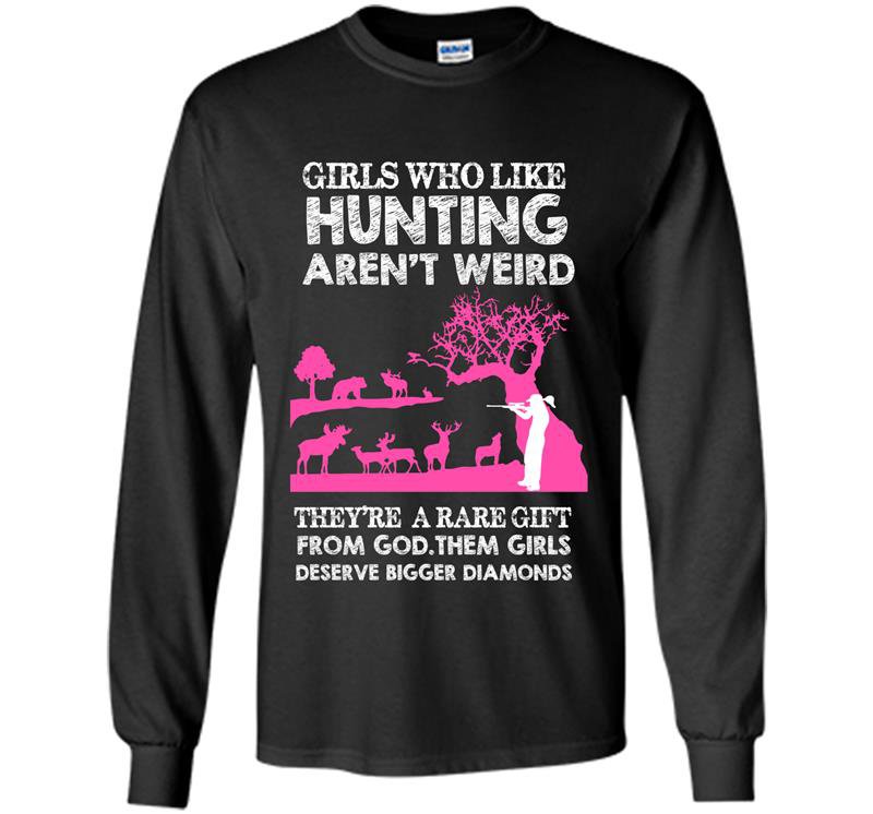 Girls who like hunting arent weird Long Sleeve Gildan