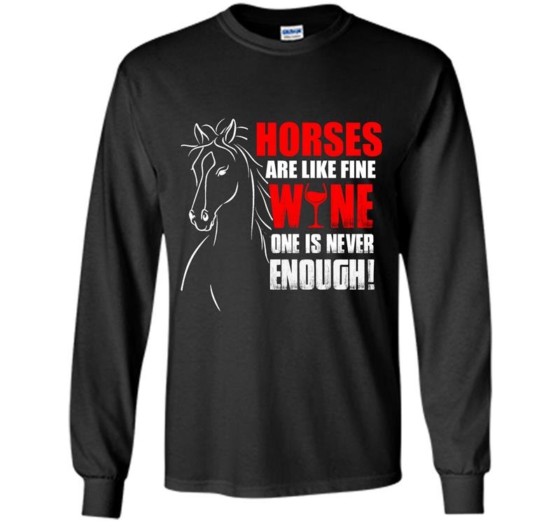Horses are like fine wine one is never enough Long Sleeve Gildan