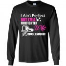 I aint perfect but im a firefighter wife so close enough Long Sleeve Gildan