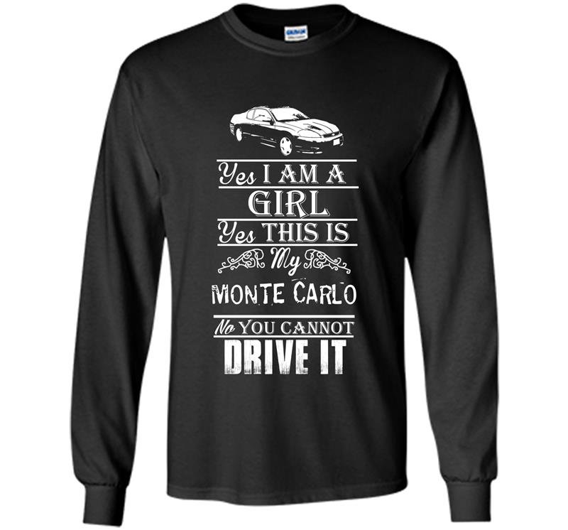 I am a girl you can not drive my monte carlo Long Sleeve Gildan