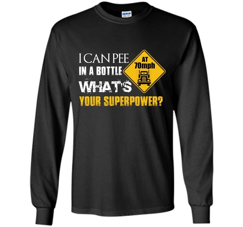 I can pee in a bottle whats your superpower Long Sleeve Gildan