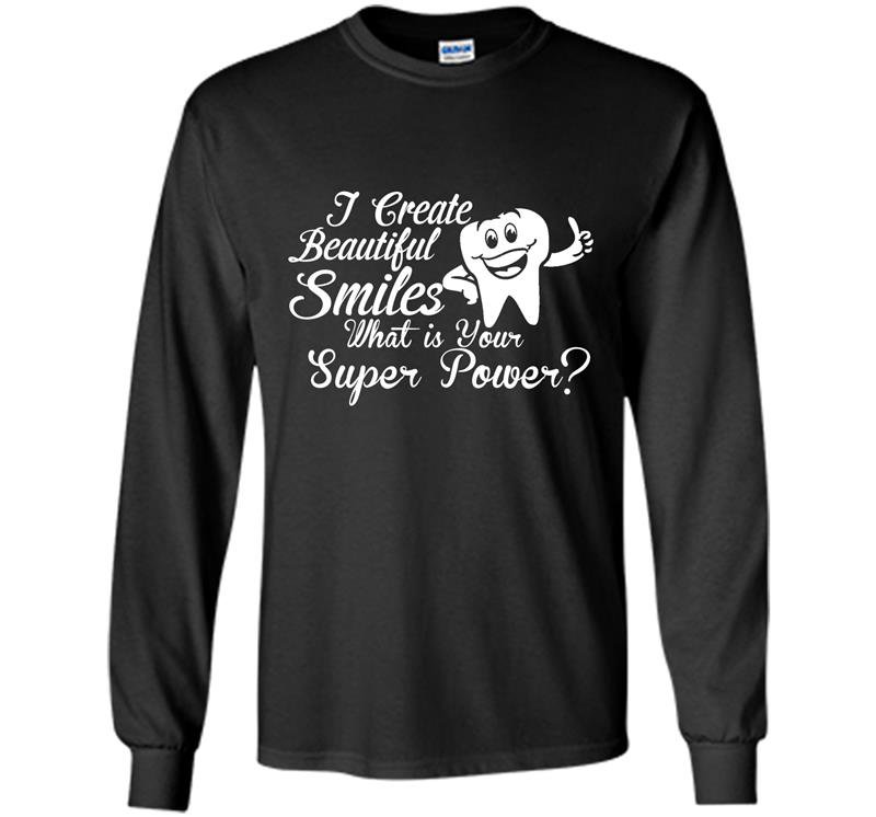 I creat beautiful smile what is your superpower Long Sleeve Gildan