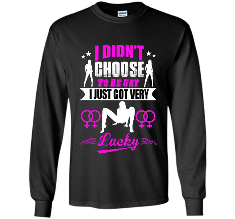 I didnt choose to be gay i just got very lucky Long Sleeve Gildan