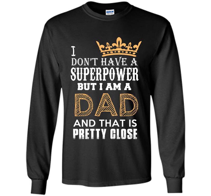 I dont have superpower but im a dad fathers day Long Sleeve Gildan