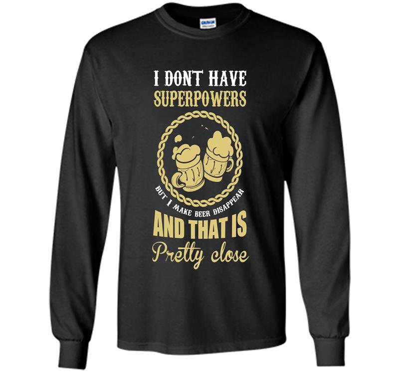 I dont have superpowers but i make beer disappear Long Sleeve Gildan