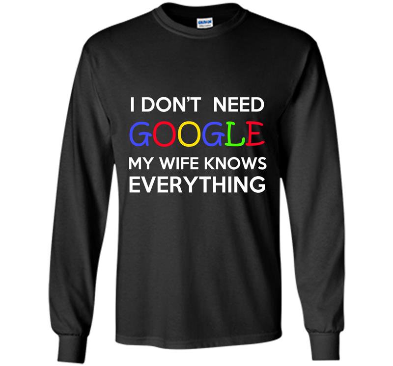 I dont need google my wife knows everything Long Sleeve Gildan