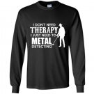 I dont need therapy i just need to metal detecting Long Sleeve Gildan
