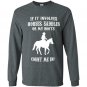 If it involves horses saddles or my boots count me in Long Sleeve Gildan