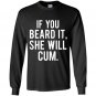 If you beard it she will cum Long Sleeve Gildan