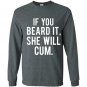 If you beard it she will cum Long Sleeve Gildan