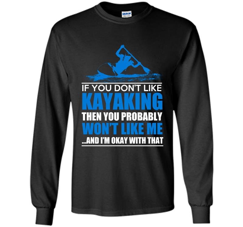 If you dont like kayaking then you probaly wont like me Long Sleeve Gildan