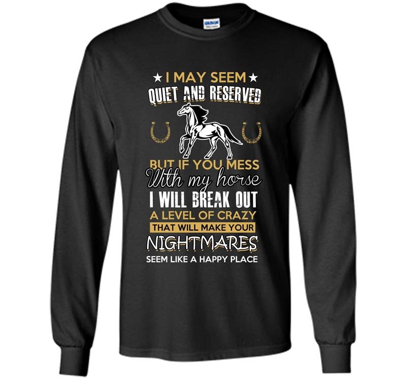 If you mess with my horse i will break out a level of crazy Long Sleeve Gildan