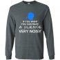 If you want you can make a silence very noisy Long Sleeve Gildan