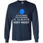 If you want you can make a silence very noisy Long Sleeve Gildan