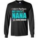Im aint perfect but im a nana so close enough Long Sleeve Gildan