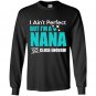 Im aint perfect but im a nana so close enough Long Sleeve Gildan
