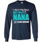 Im aint perfect but im a nana so close enough Long Sleeve Gildan