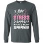 I make stress disapear whats your superpower Long Sleeve Gildan