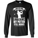I may not have the same drive as i used to but my putter still works golf Long Sleeve Gildan