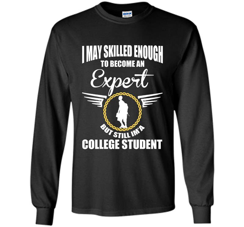 I may skilled enough to become an expert but still im a college student Long Sleeve Gildan