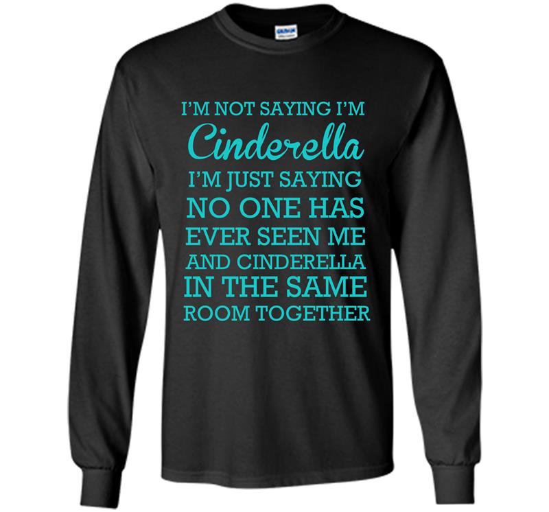 Im not saying im cinderella Long Sleeve Gildan