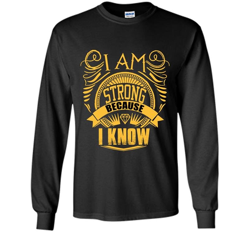 Im strong because i know Long Sleeve Gildan