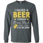 I saved beer tonight it was stuck in the bottle funny Long Sleeve Gildan