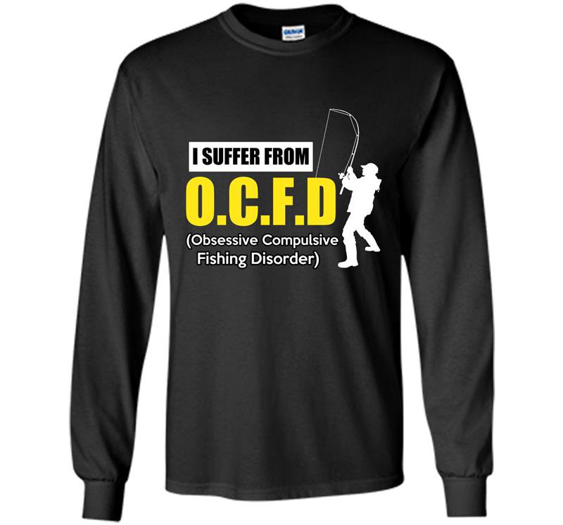I suffer from obsessive compulsive fishing disorder Long Sleeve Gildan