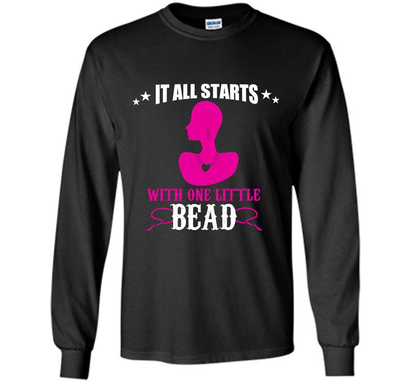 It all starts with one little bead Long Sleeve Gildan