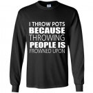 I throw pots because throwing people is frowned upon Long Sleeve Gildan