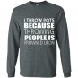 I throw pots because throwing people is frowned upon Long Sleeve Gildan