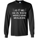 It is me or is your middle name mulligan Long Sleeve Gildan
