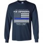 I will never apologize for defending this line Long Sleeve Gildan
