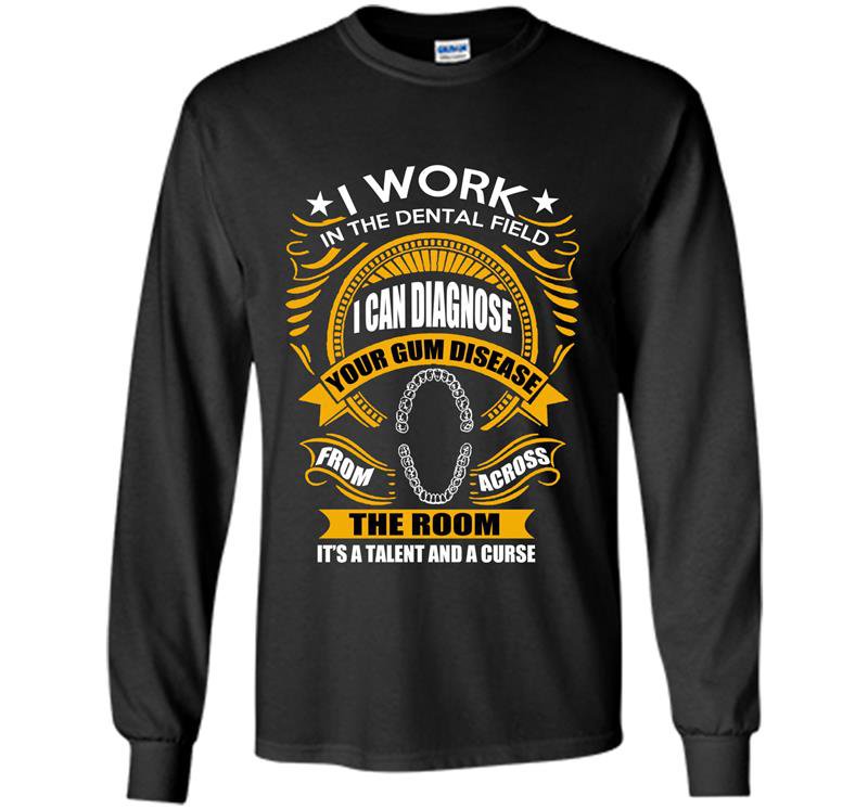 I can diagnose your gum disease from across the room Long Sleeve Gildan