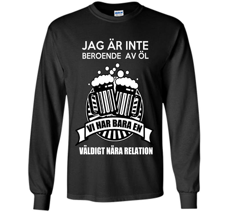 Jag ar inte beroende av ol vi har bara en valdigt nara relation Long Sleeve Gildan