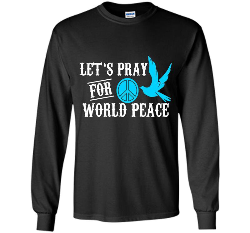 Lets pray for world peace Long Sleeve Gildan