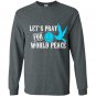 Lets pray for world peace Long Sleeve Gildan