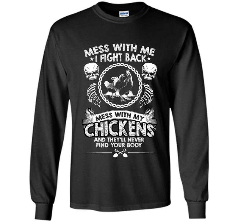 Mess with my chickens and theyll never find your body Long Sleeve Gildan