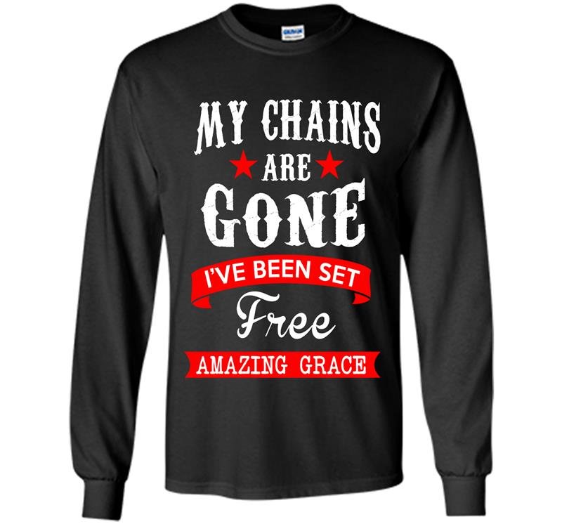 My chains are gone ive been set free amazing grace Long Sleeve Gildan